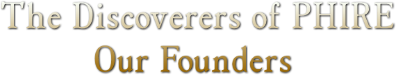 The Discoverers of PHIRE
         Our Founders The Discoverers of PHIRE
         Our Founders